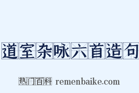 道室杂咏六首造句是什么意思的图片